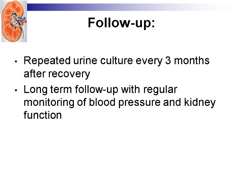 Follow-up:  Repeated urine culture every 3 months after recovery Long term follow-up with